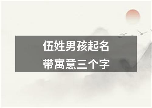 伍姓男孩起名带寓意三个字