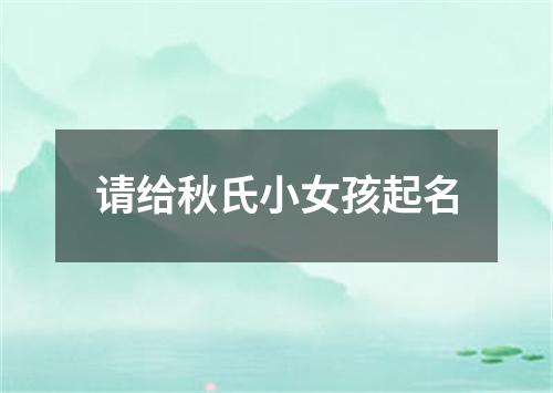 请给秋氏小女孩起名