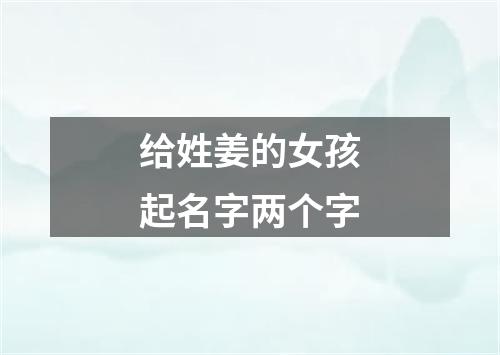 给姓姜的女孩起名字两个字