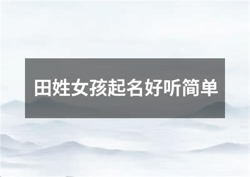 田姓女孩起名好听简单