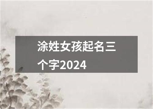 涂姓女孩起名三个字2024