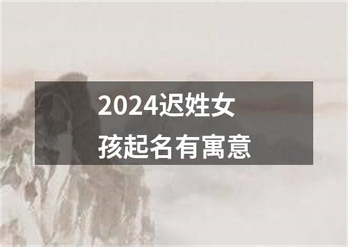 2024迟姓女孩起名有寓意