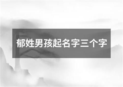 郁姓男孩起名字三个字