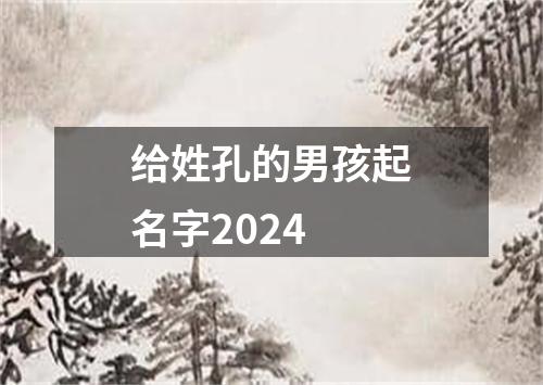 给姓孔的男孩起名字2024