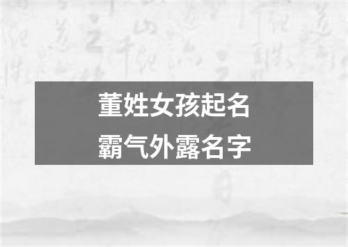 董姓女孩起名霸气外露名字