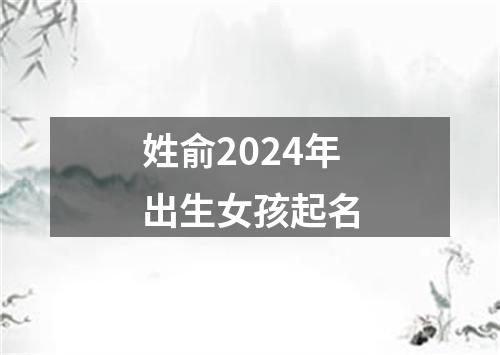 姓俞2024年出生女孩起名