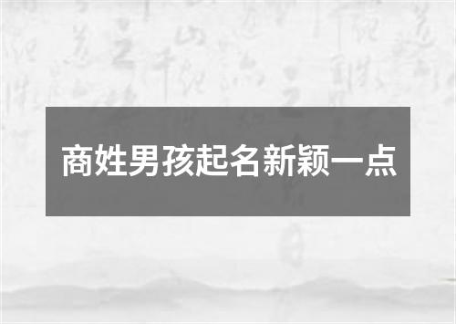 商姓男孩起名新颖一点