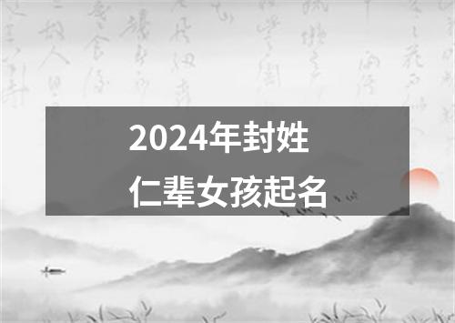 2024年封姓仁辈女孩起名