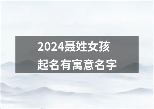 2024聂姓女孩起名有寓意名字