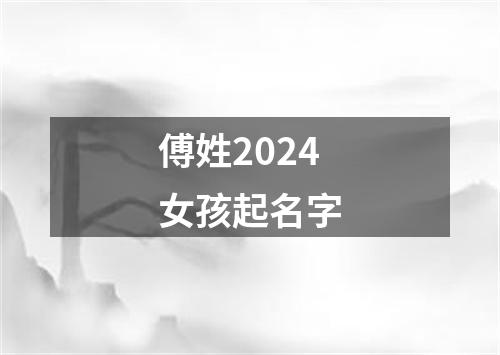 傅姓2024女孩起名字