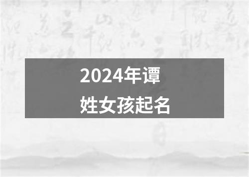 2024年谭姓女孩起名