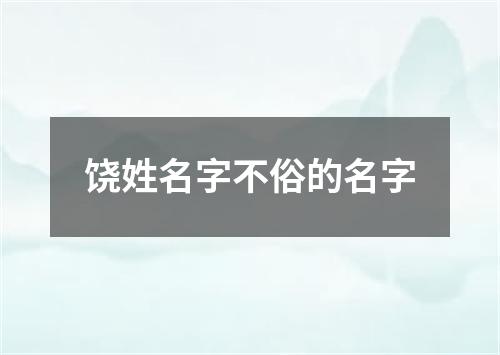 饶姓名字不俗的名字