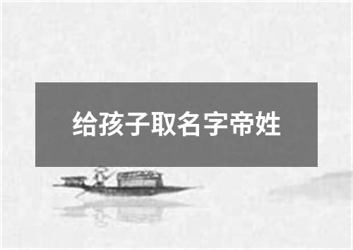 给孩子取名字帝姓