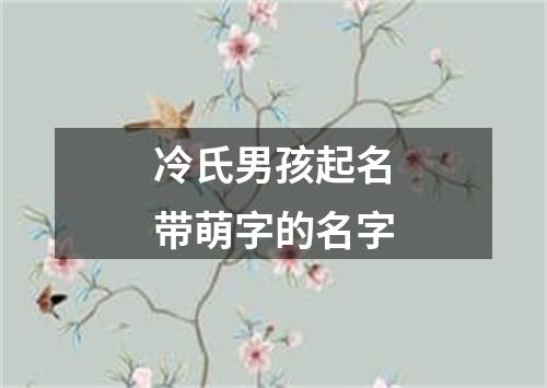 冷氏男孩起名带萌字的名字