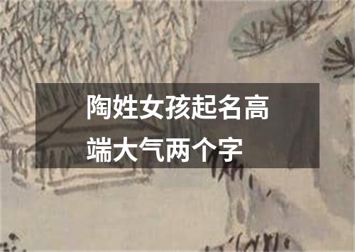 陶姓女孩起名高端大气两个字