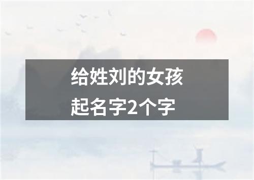 给姓刘的女孩起名字2个字