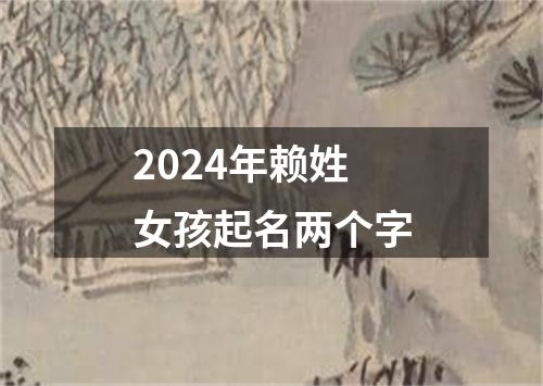 2024年赖姓女孩起名两个字