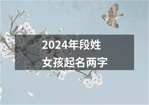 2024年段姓女孩起名两字