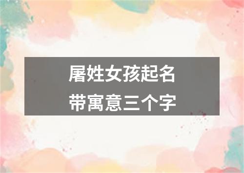 屠姓女孩起名带寓意三个字