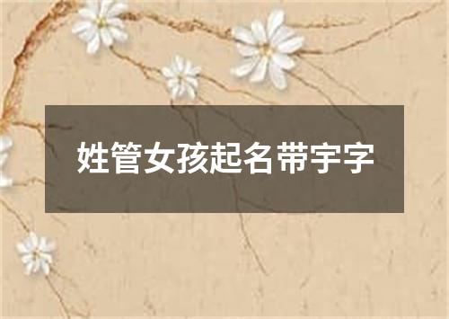 姓管女孩起名带宇字