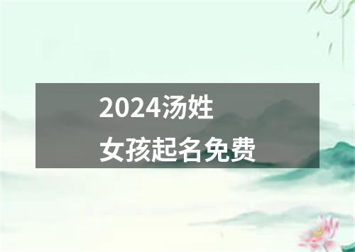 2024汤姓女孩起名免费