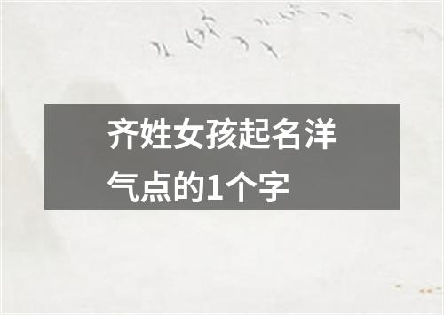 齐姓女孩起名洋气点的1个字