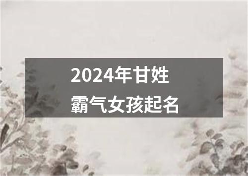 2024年甘姓霸气女孩起名