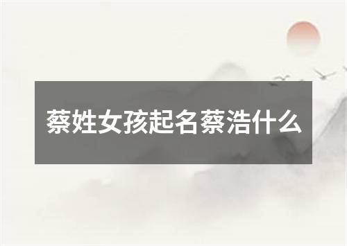 蔡姓女孩起名蔡浩什么