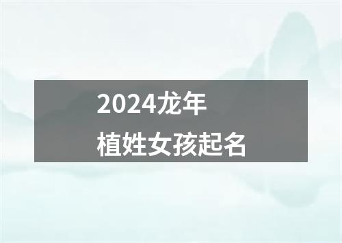 2024龙年植姓女孩起名