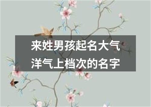 来姓男孩起名大气洋气上档次的名字