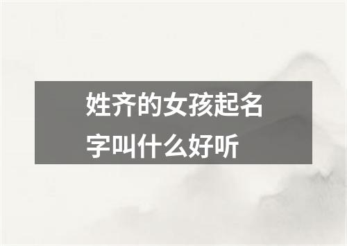 姓齐的女孩起名字叫什么好听