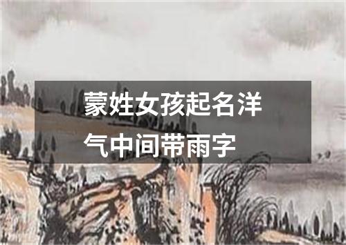 蒙姓女孩起名洋气中间带雨字