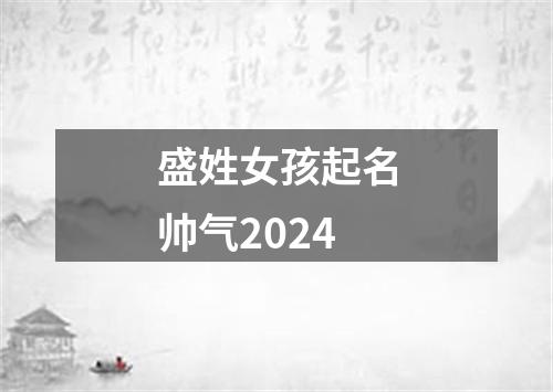 盛姓女孩起名帅气2024