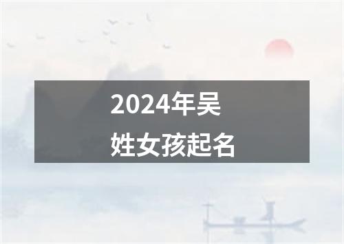 2024年吴姓女孩起名