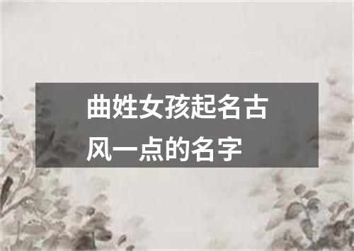 曲姓女孩起名古风一点的名字