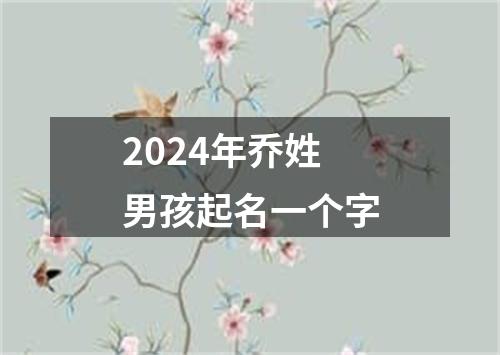 2024年乔姓男孩起名一个字