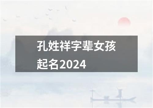 孔姓祥字辈女孩起名2024