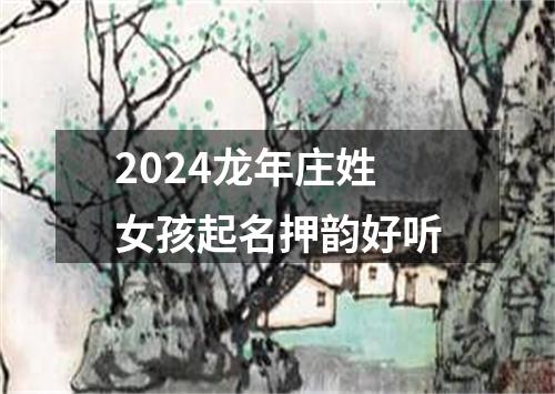 2024龙年庄姓女孩起名押韵好听