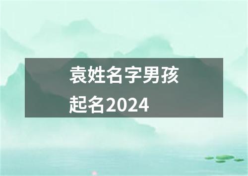 袁姓名字男孩起名2024