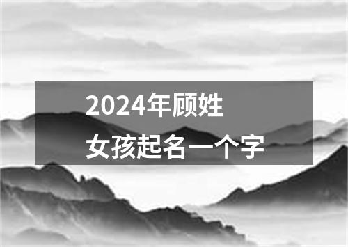 2024年顾姓女孩起名一个字