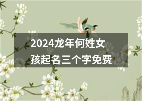 2024龙年何姓女孩起名三个字免费