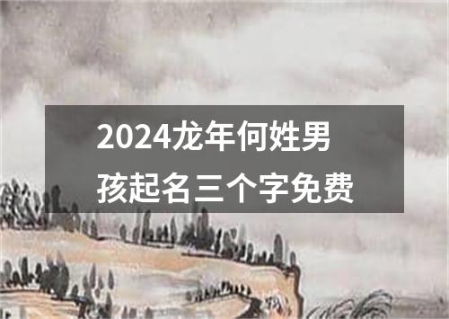 2024龙年何姓男孩起名三个字免费