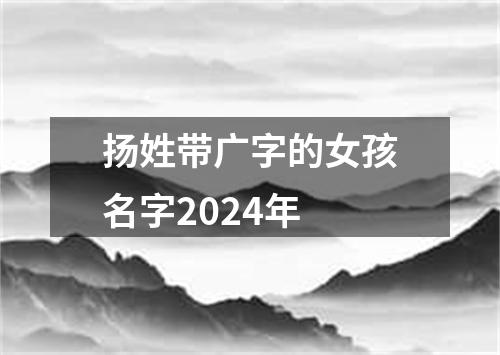 扬姓带广字的女孩名字2024年