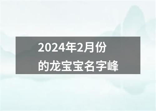 2024年2月份的龙宝宝名字峰