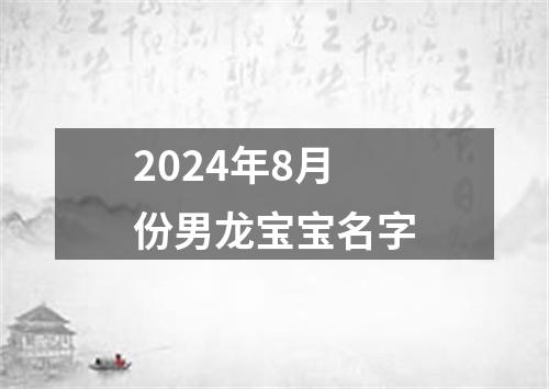 2024年8月份男龙宝宝名字