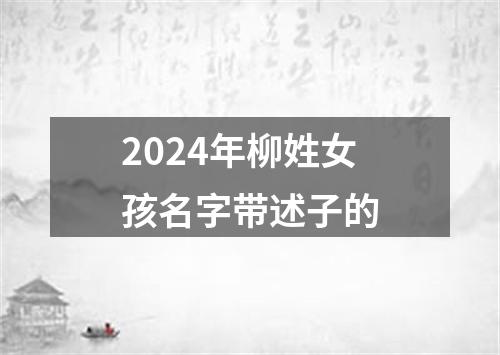 2024年柳姓女孩名字带述子的