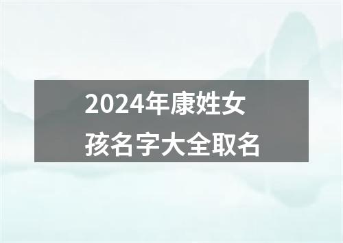 2024年康姓女孩名字大全取名