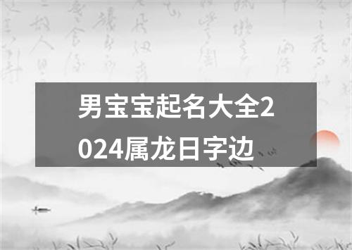 男宝宝起名大全2024属龙日字边