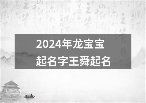 2024年龙宝宝起名字王舜起名