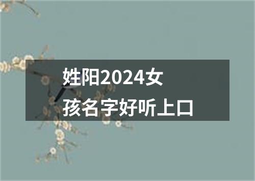 姓阳2024女孩名字好听上口